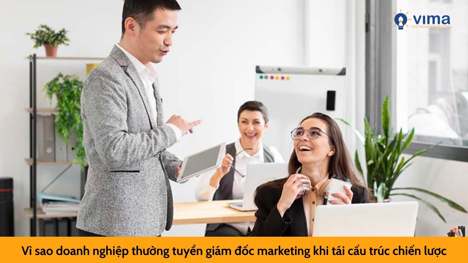 Vì sao doanh nghiệp thường tuyển giám đốc marketing khi tái cấu trúc chiến lược